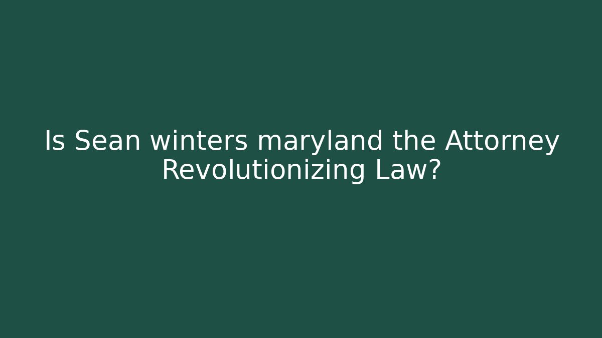 Is Sean winters maryland the Attorney Revolutionizing Law?