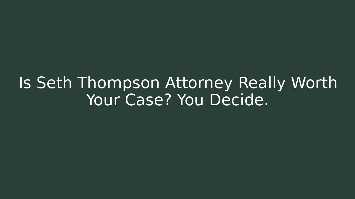 Is Seth Thompson Attorney Really Worth Your Case? You Decide. - WealthxGroup