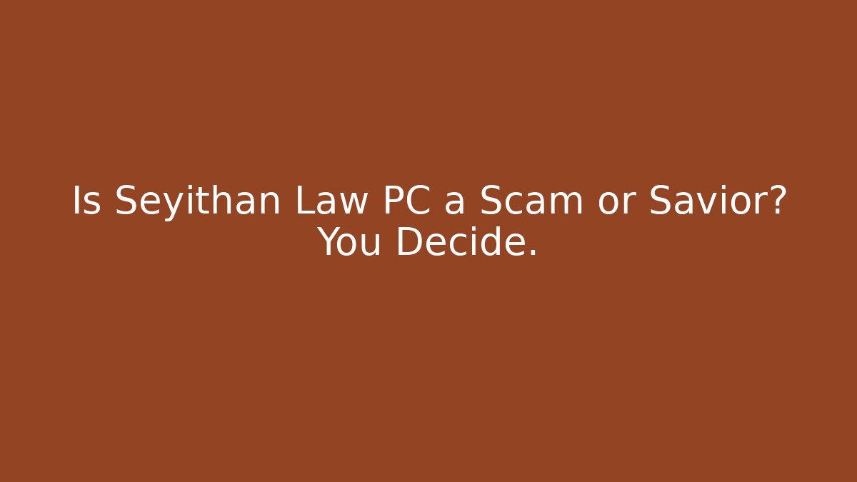 Is Seyithan Law PC a Scam or Savior? You Decide.