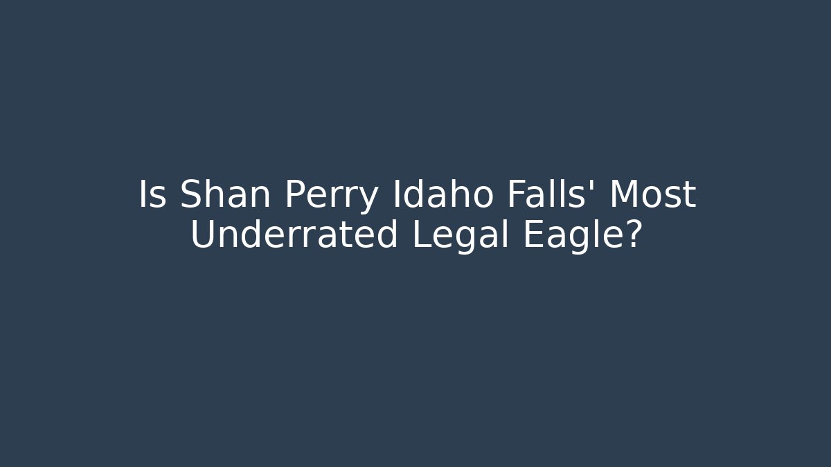 Is Shan Perry Idaho Falls' Most Underrated Legal Eagle?