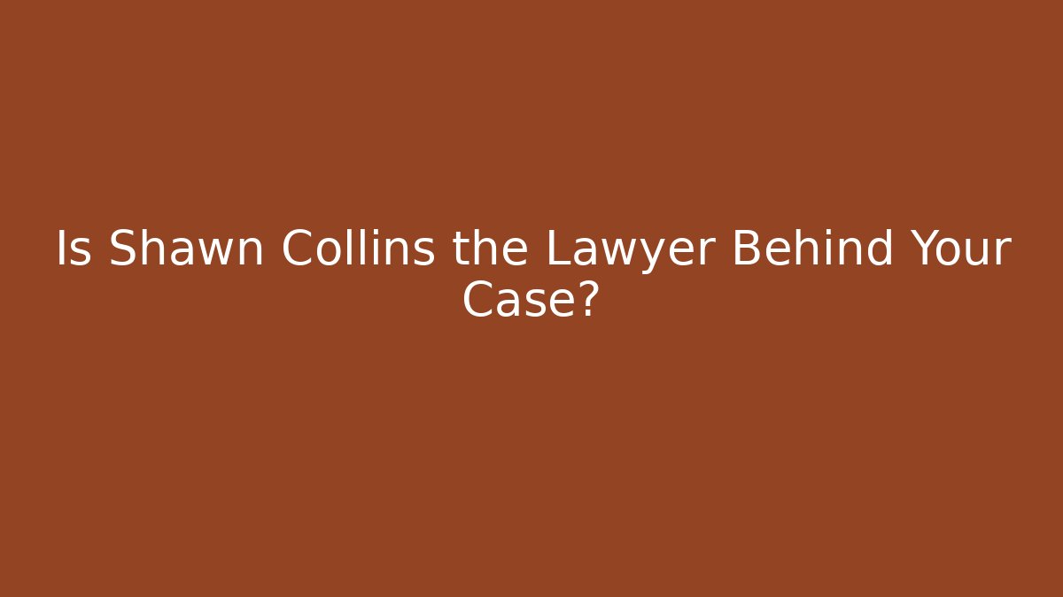 Is Shawn Collins the Lawyer Behind Your Case? - WealthxGroup