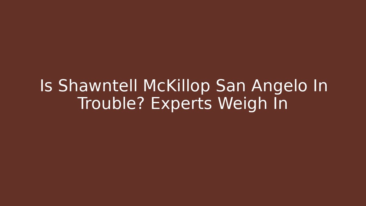 Is Shawntell McKillop San Angelo In Trouble? Experts Weigh In - WealthxGroup