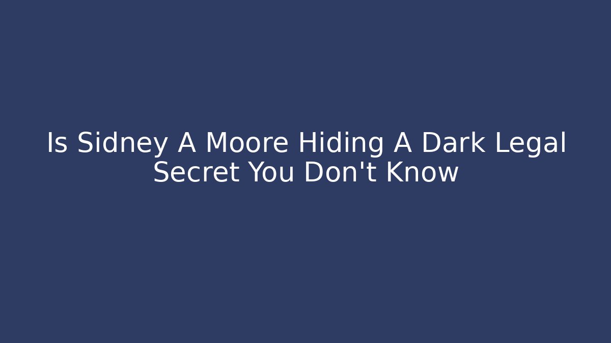 Is Sidney A Moore Hiding A Dark Legal Secret You Don't Know