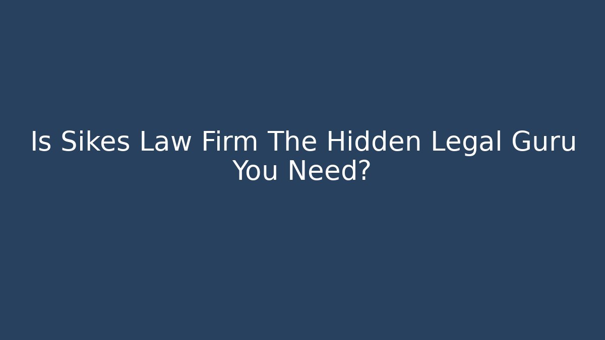 Is Sikes Law Firm The Hidden Legal Guru You Need?