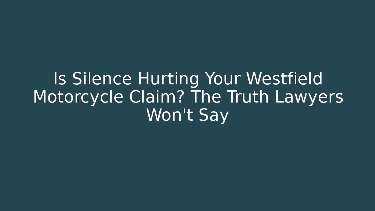 Is Silence Hurting Your Westfield Motorcycle Claim? The Truth Lawyers Won’t Say
