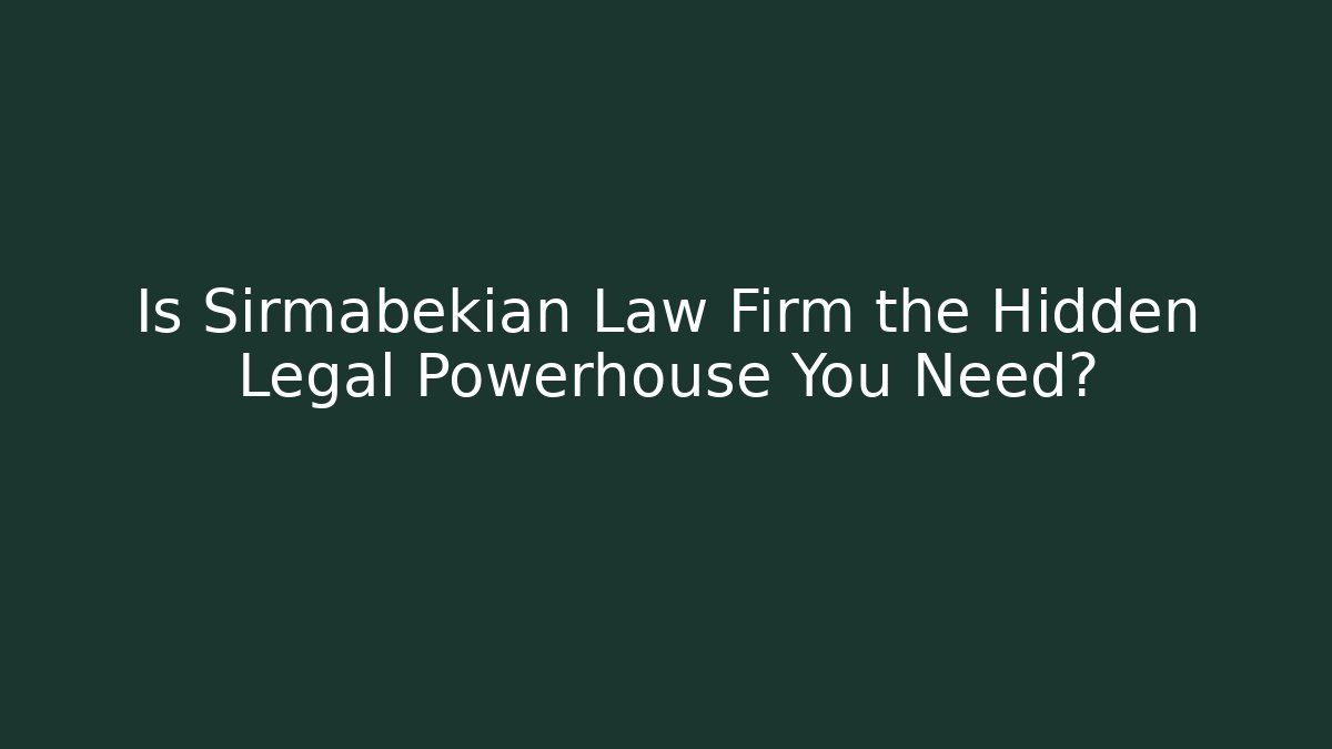 Is Sirmabekian Law Firm the Hidden Legal Powerhouse You Need?