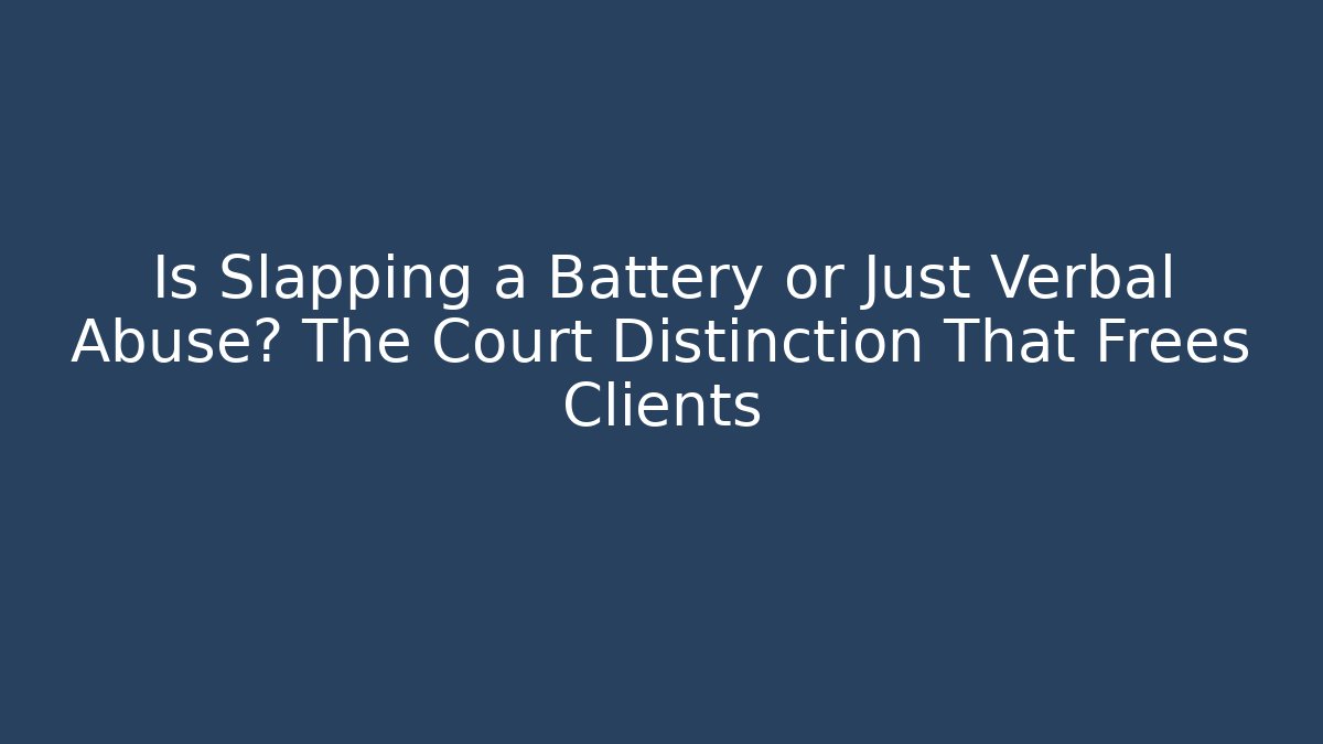 Is Slapping a Battery or Just Verbal Abuse? The Court Distinction That Frees Clients