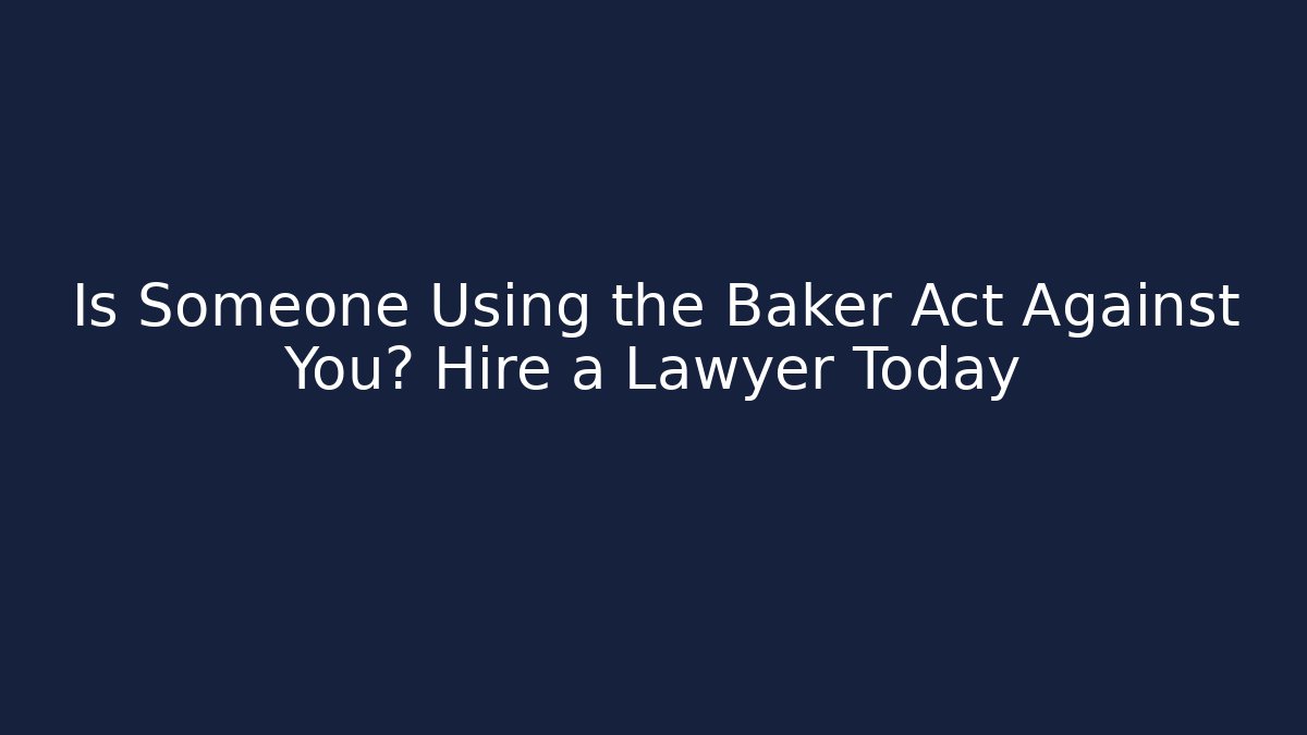 Is Someone Using the Baker Act Against You? Hire a Lawyer Today