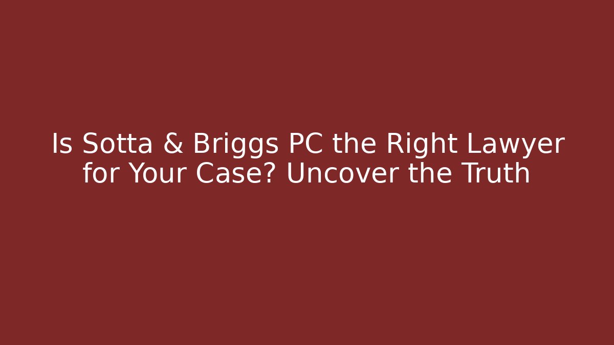Is Sotta & Briggs PC the Right Lawyer for Your Case? Uncover the Truth