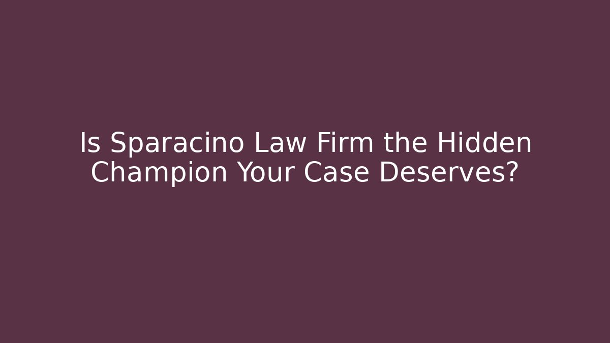 Is Sparacino Law Firm the Hidden Champion Your Case Deserves?