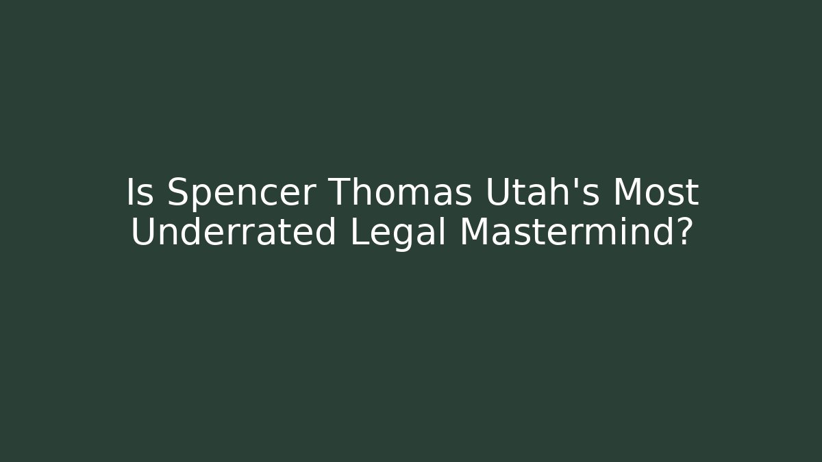 Is Spencer Thomas Utah's Most Underrated Legal Mastermind?