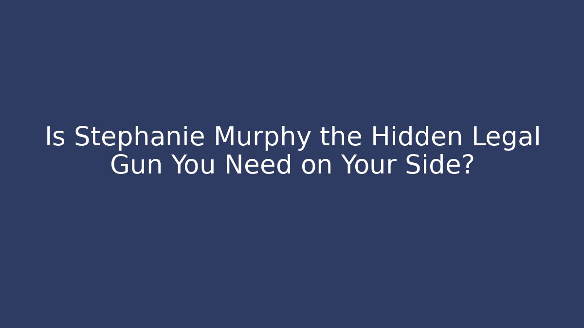 Is Stephanie Murphy the Hidden Legal Gun You Need on Your Side?