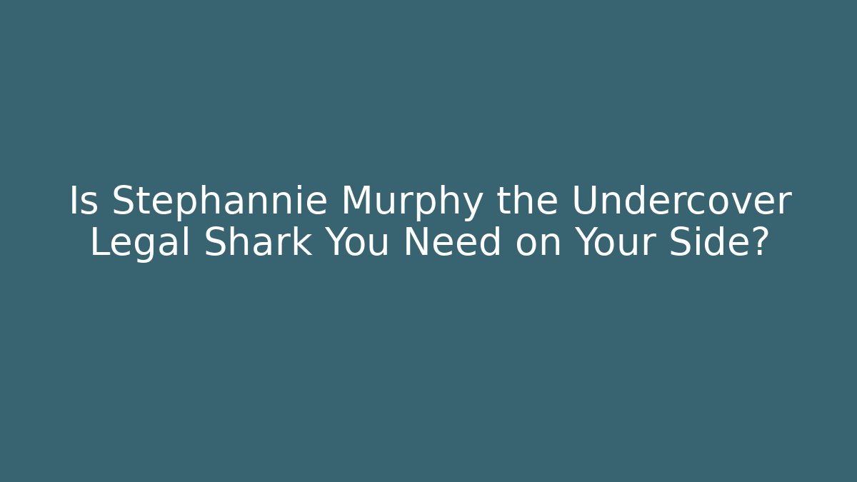 Is Stephannie Murphy the Undercover Legal Shark You Need on Your Side?