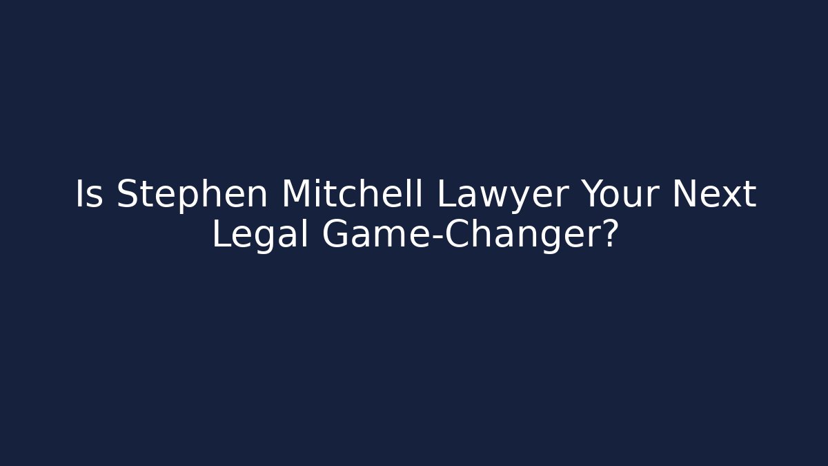 Is Stephen Mitchell Lawyer Your Next Legal Game-Changer?