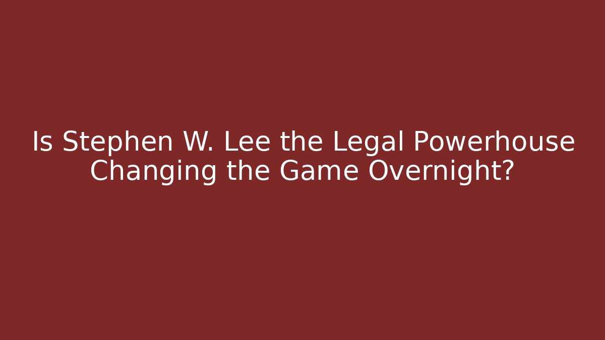Is Stephen W. Lee the Legal Powerhouse Changing the Game Overnight?