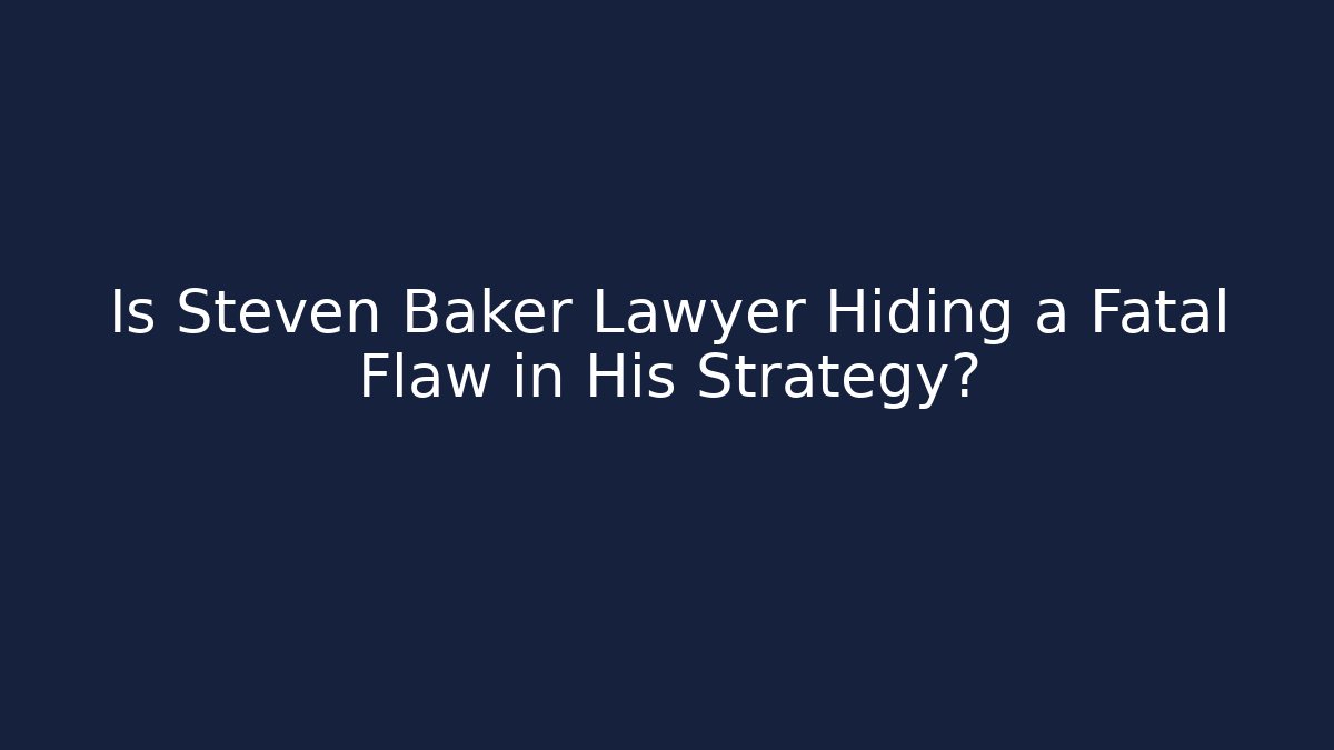 Is Steven Baker Lawyer Hiding a Fatal Flaw in His Strategy?