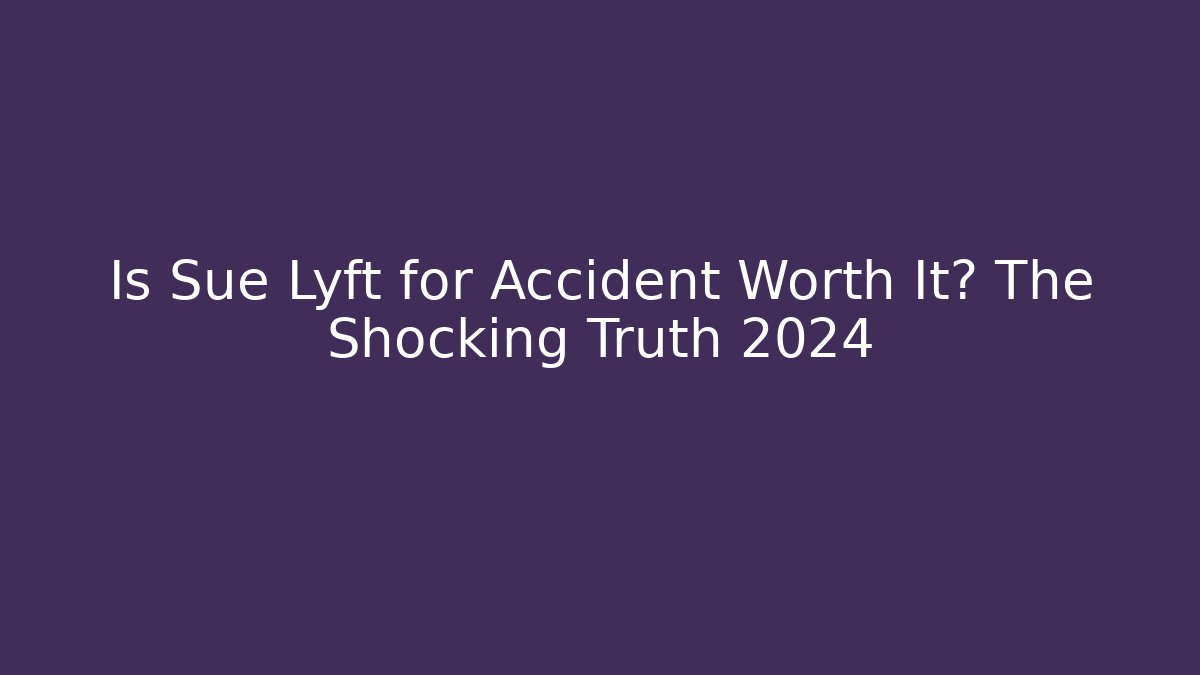 Is Sue Lyft for Accident Worth It? The Shocking Truth 2024