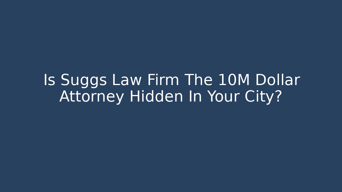Is Suggs Law Firm The 10M Dollar Attorney Hidden In Your City?