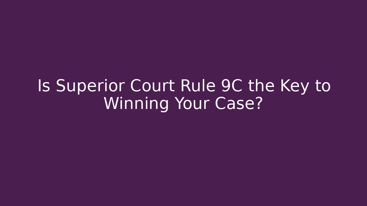 Is Superior Court Rule 9C the Key to Winning Your Case?