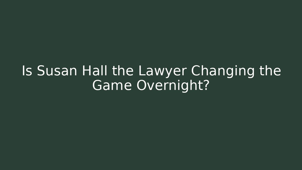 Is Susan Hall the Lawyer Changing the Game Overnight?