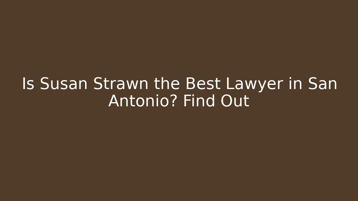 Is Susan Strawn the Best Lawyer in San Antonio? Find Out