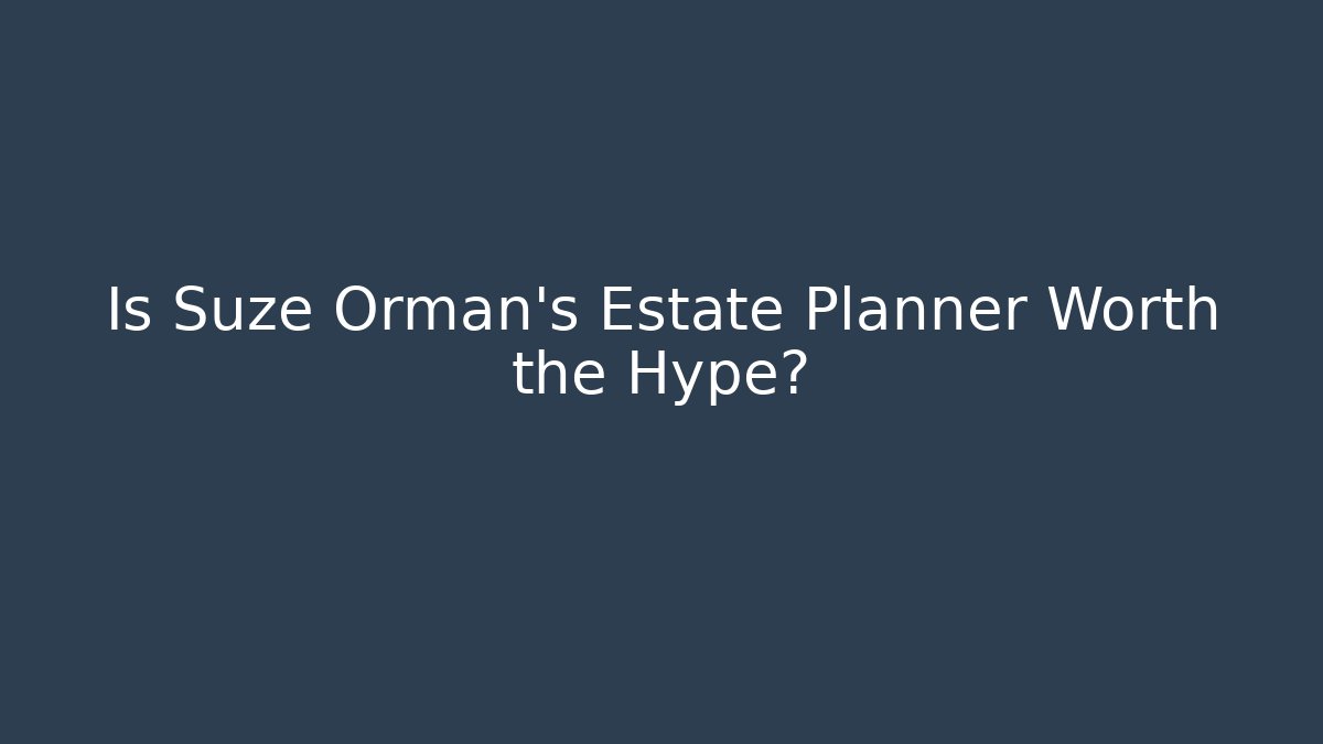 Is Suze Orman’s Estate Planner Worth the Hype? - WealthxGroup