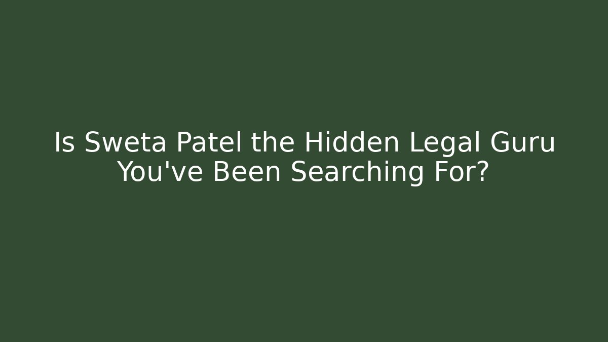 Is Sweta Patel the Hidden Legal Guru You've Been Searching For? - WealthxGroup