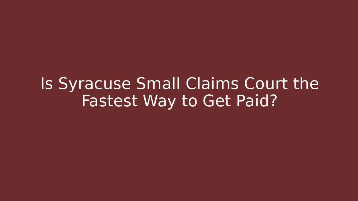 Is Syracuse Small Claims Court the Fastest Way to Get Paid?