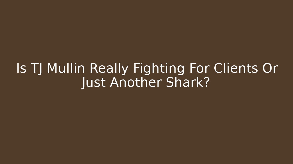 Is TJ Mullin Really Fighting For Clients Or Just Another Shark? - WealthxGroup