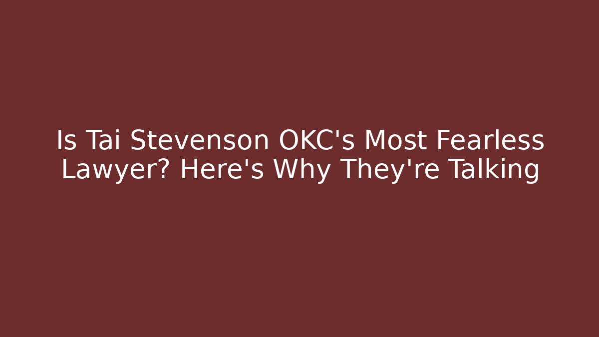 Is Tai Stevenson OKC's Most Fearless Lawyer? Here's Why They're Talking
