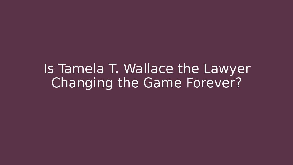 Is Tamela T. Wallace the Lawyer Changing the Game Forever?