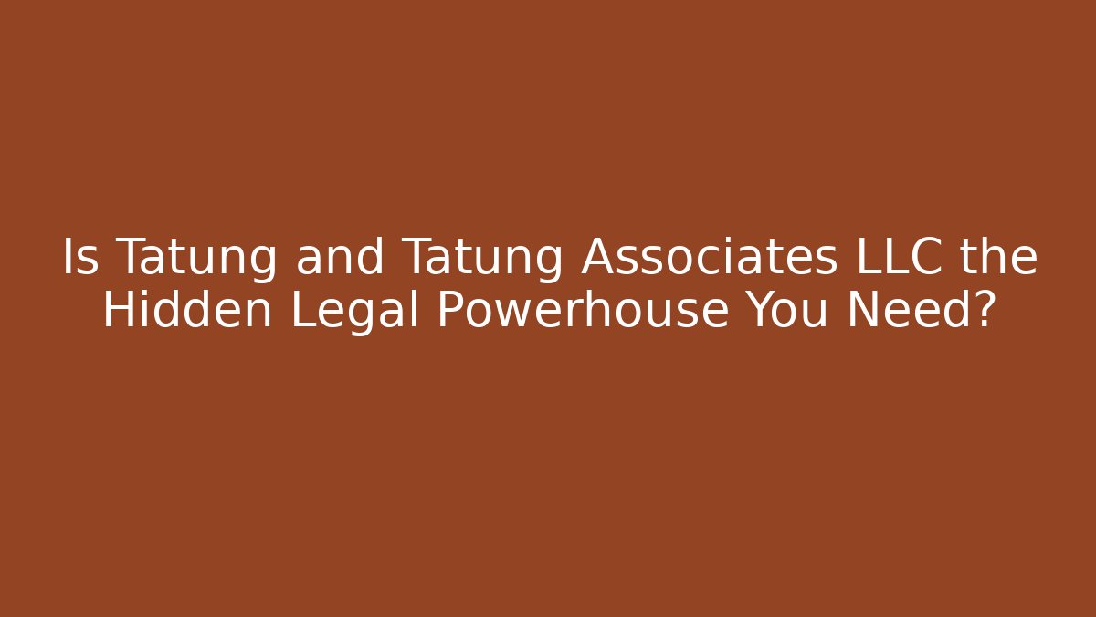 Is Tatung and Tatung Associates LLC the Hidden Legal Powerhouse You Need?