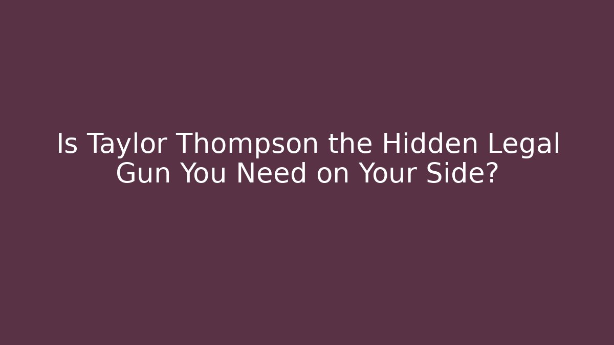 Is Taylor Thompson the Hidden Legal Gun You Need on Your Side?