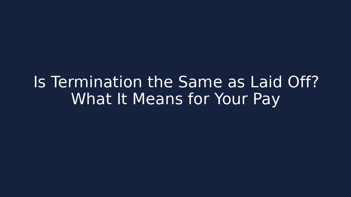 Is Termination the Same as Laid Off? What It Means for Your Pay - WealthxGroup