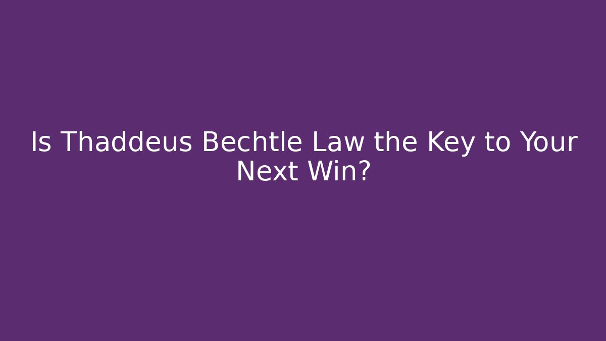 Is Thaddeus Bechtle Law the Key to Your Next Win? - WealthxGroup