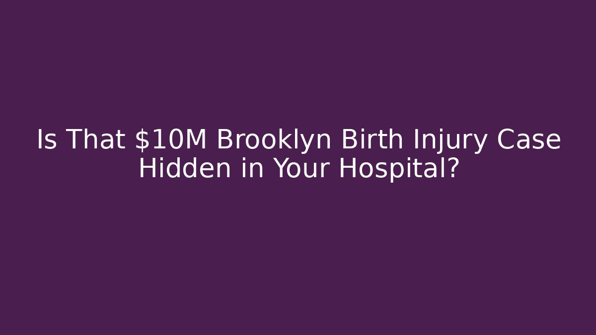 Is That $10M Brooklyn Birth Injury Case Hidden in Your Hospital?