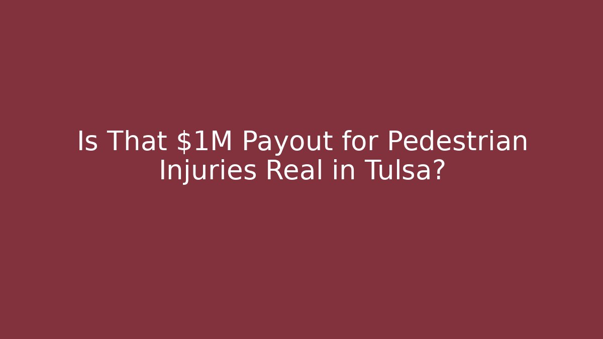 Is That $1M Payout for Pedestrian Injuries Real in Tulsa?