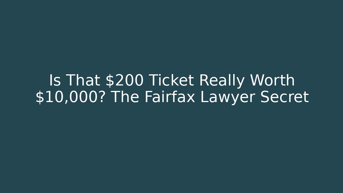 Is That $200 Ticket Really Worth $10,000? The Fairfax Lawyer Secret
