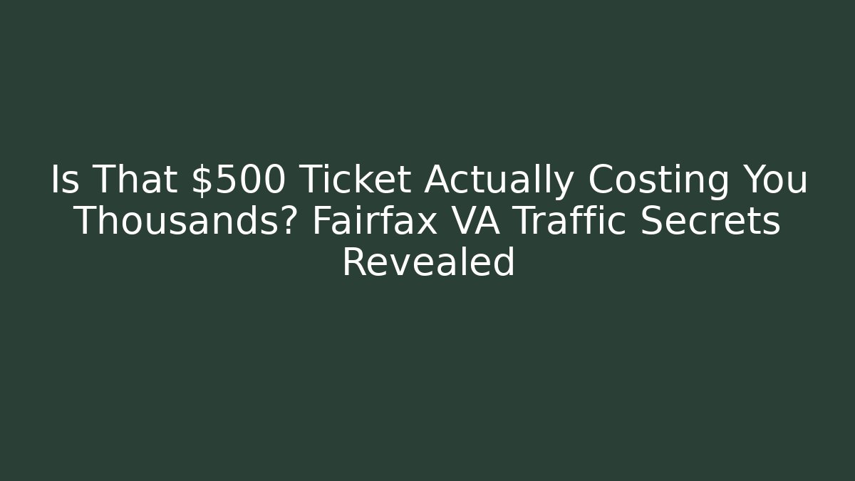 Is That $500 Ticket Actually Costing You Thousands? Fairfax VA Traffic Secrets Revealed