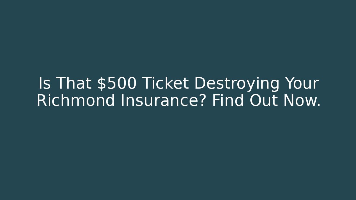 Is That $500 Ticket Destroying Your Richmond Insurance? Find Out Now.