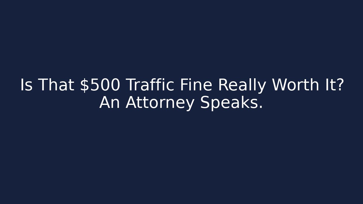 Is That $500 Traffic Fine Really Worth It? An Attorney Speaks. - WealthxGroup