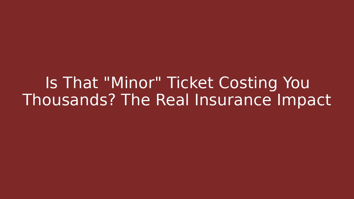 Is That “Minor” Ticket Costing You Thousands? The Real Insurance Impact