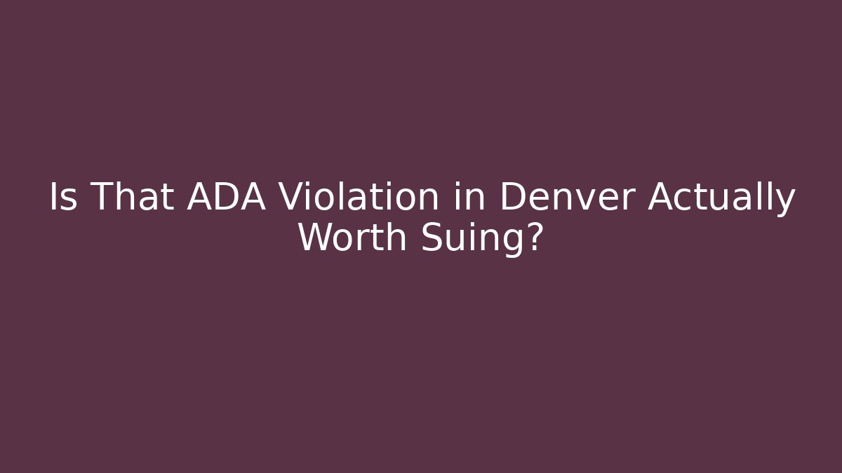 Is That ADA Violation in Denver Actually Worth Suing? - WealthxGroup