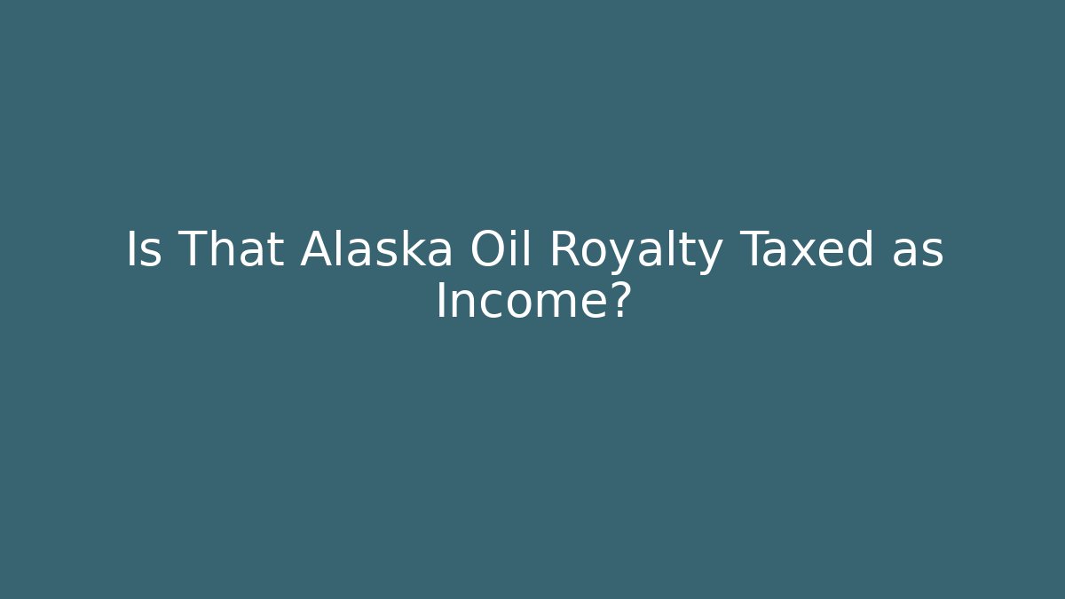 Is That Alaska Oil Royalty Taxed as Income?