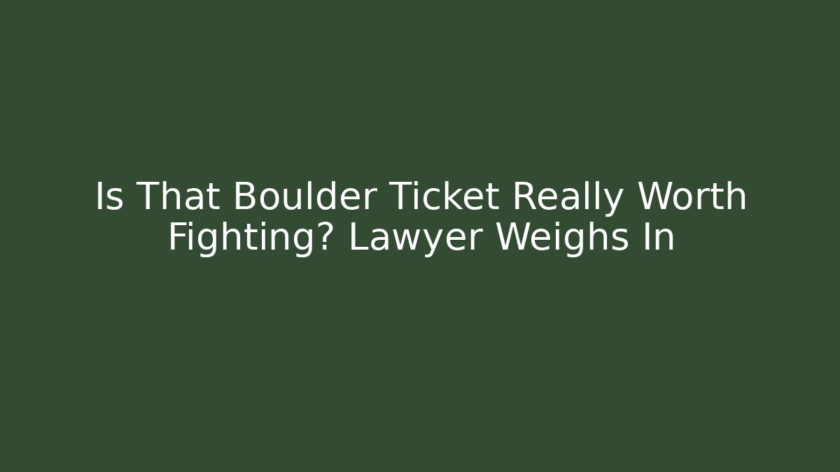 Is That Boulder Ticket Really Worth Fighting? Lawyer Weighs In - WealthxGroup
