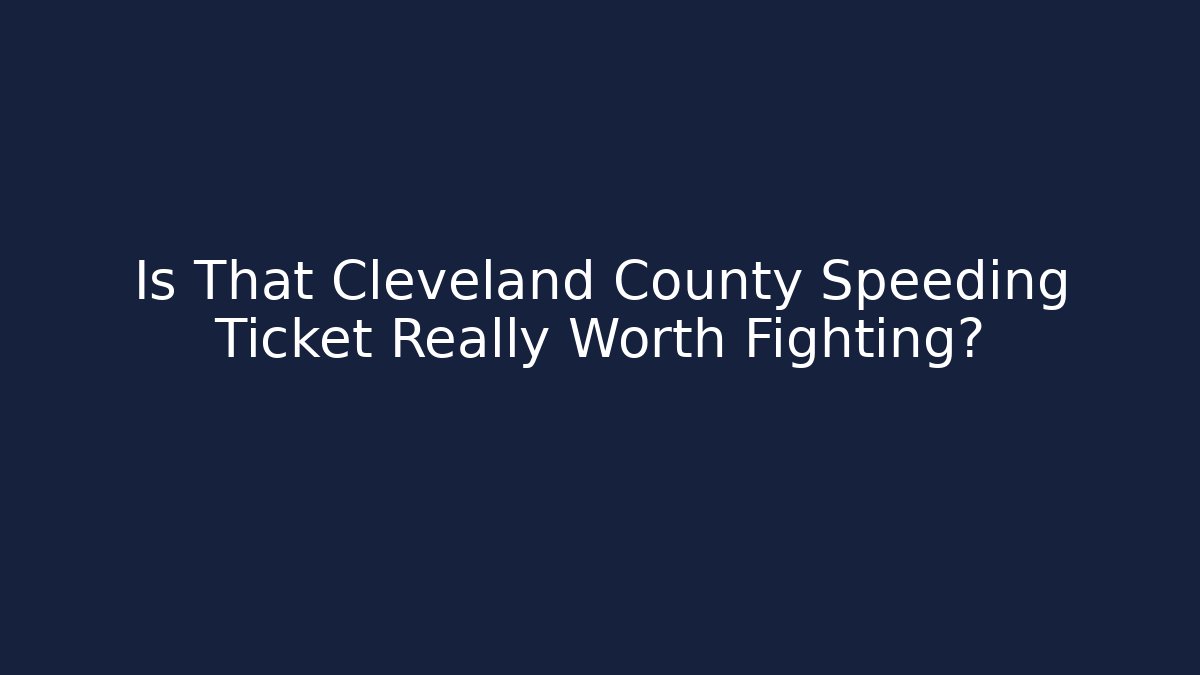 Is That Cleveland County Speeding Ticket Really Worth Fighting?