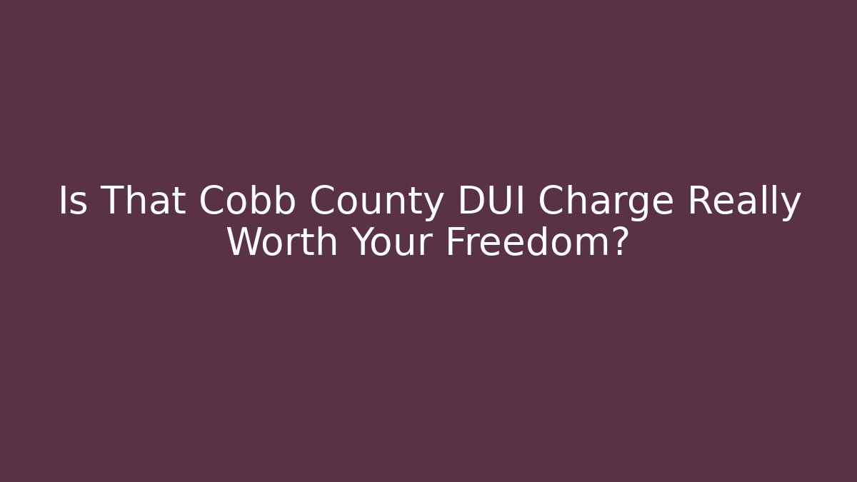 Is That Cobb County DUI Charge Really Worth Your Freedom? - WealthxGroup