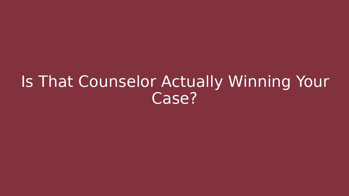 Is That Counselor Actually Winning Your Case?
