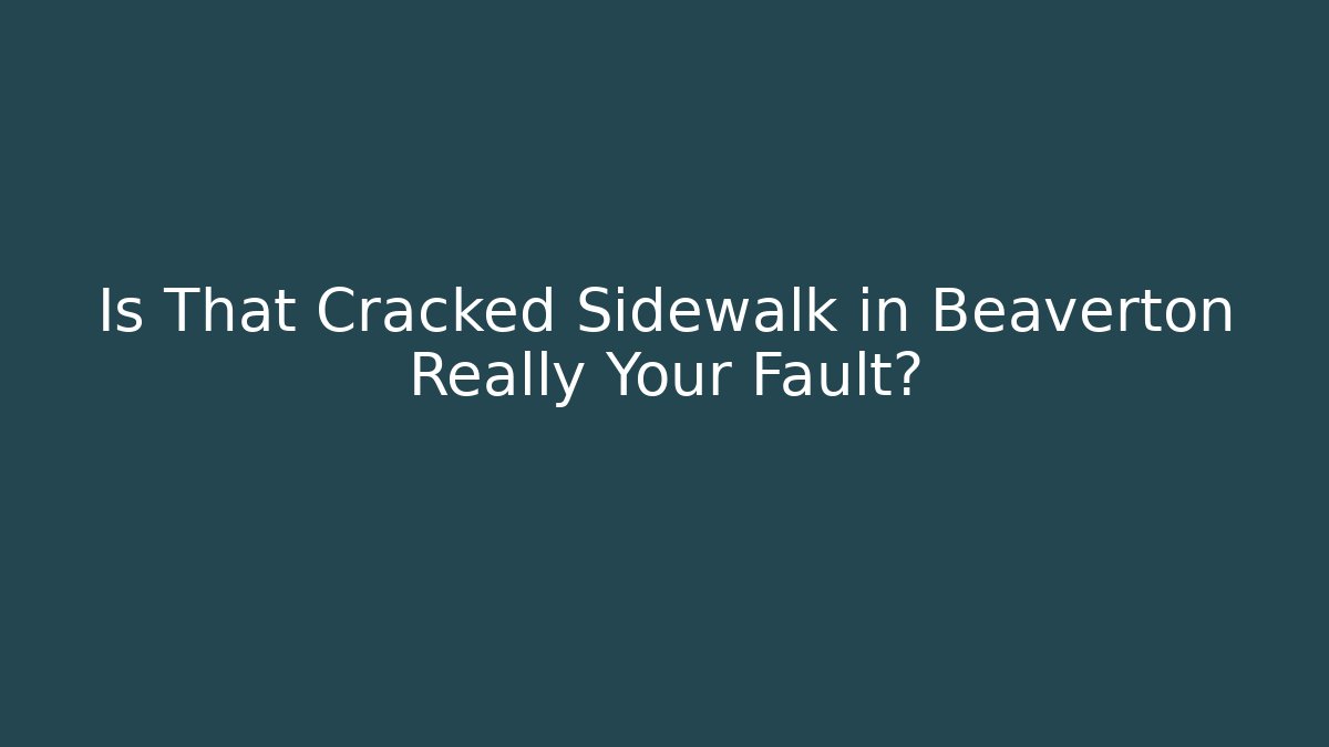 Is That Cracked Sidewalk in Beaverton Really Your Fault?