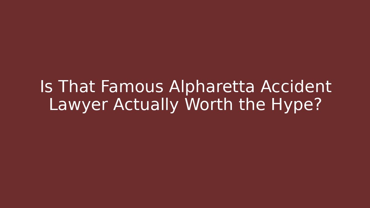 Is That Famous Alpharetta Accident Lawyer Actually Worth the Hype?